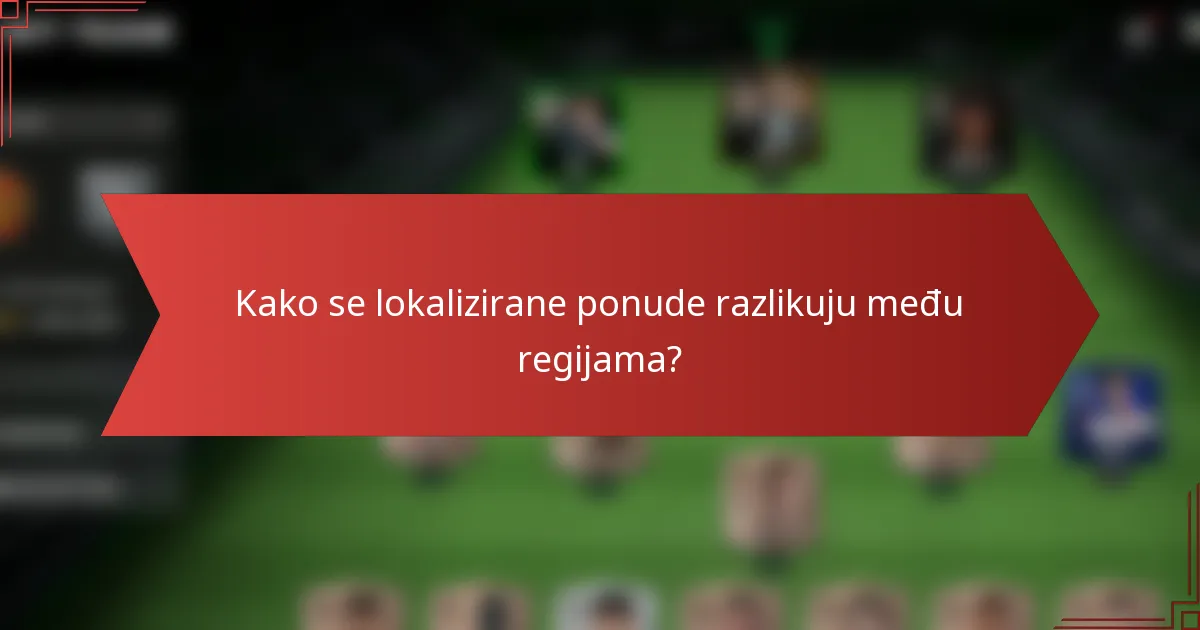 Kako se lokalizirane ponude razlikuju među regijama?